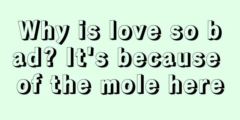 Why is love so bad? It's because of the mole here
