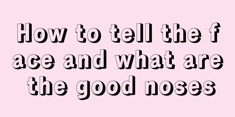 How to tell the face and what are the good noses