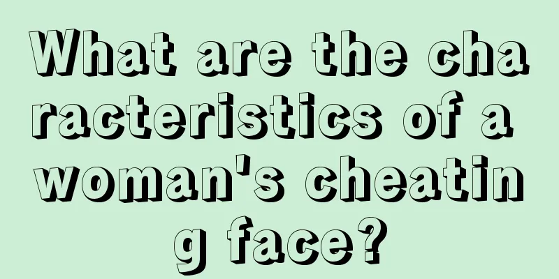 What are the characteristics of a woman's cheating face?
