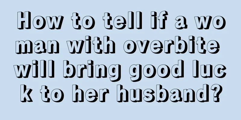 How to tell if a woman with overbite will bring good luck to her husband?