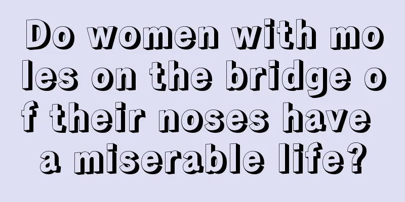 Do women with moles on the bridge of their noses have a miserable life?