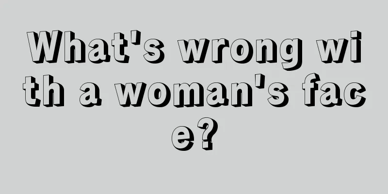 What's wrong with a woman's face?