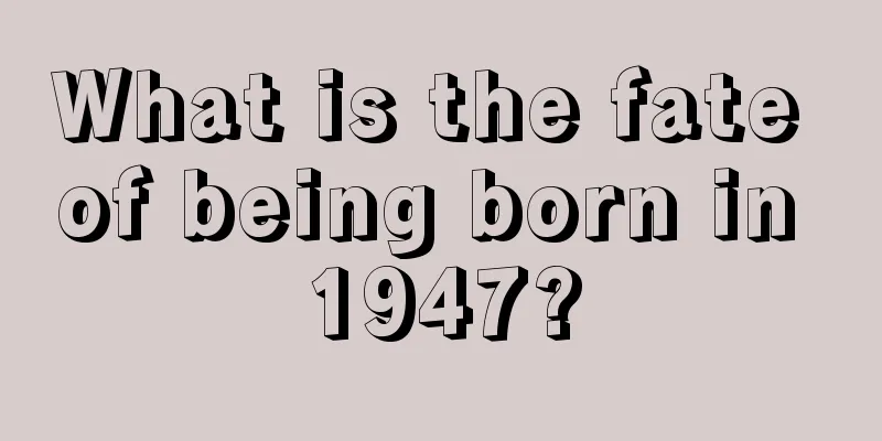 What is the fate of being born in 1947?