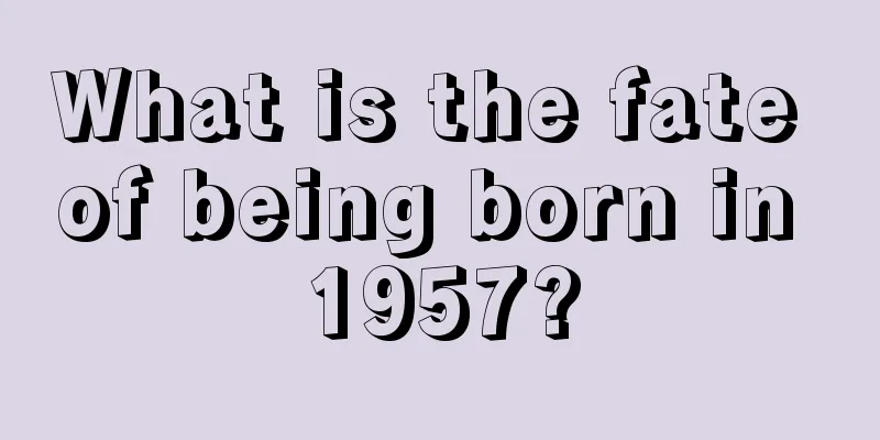 What is the fate of being born in 1957?