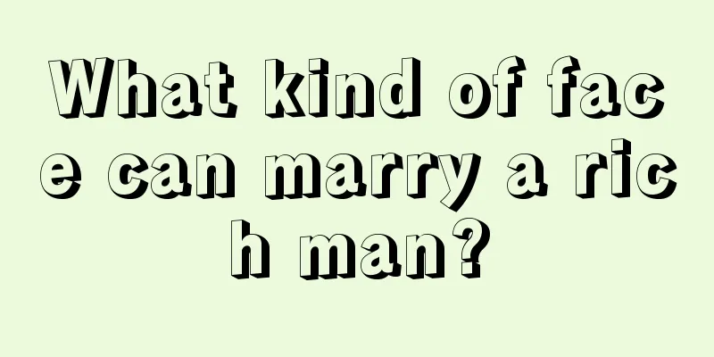 What kind of face can marry a rich man?