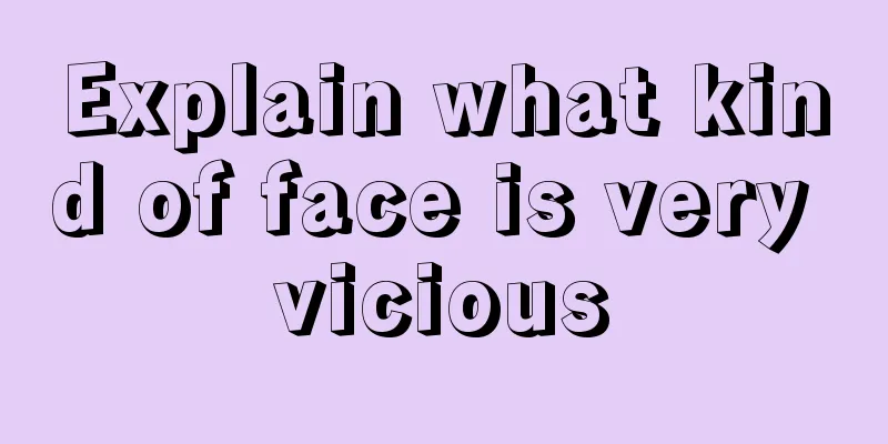 Explain what kind of face is very vicious
