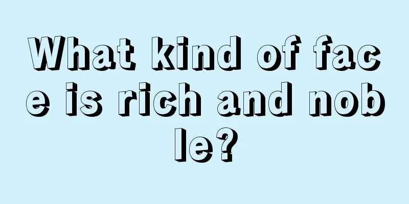 What kind of face is rich and noble?