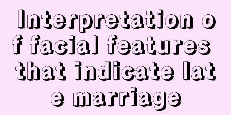 Interpretation of facial features that indicate late marriage