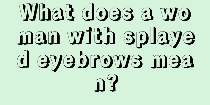 What does a woman with splayed eyebrows mean?