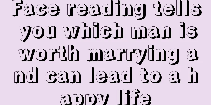 Face reading tells you which man is worth marrying and can lead to a happy life