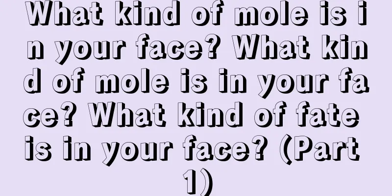 What kind of mole is in your face? What kind of mole is in your face? What kind of fate is in your face? (Part 1)