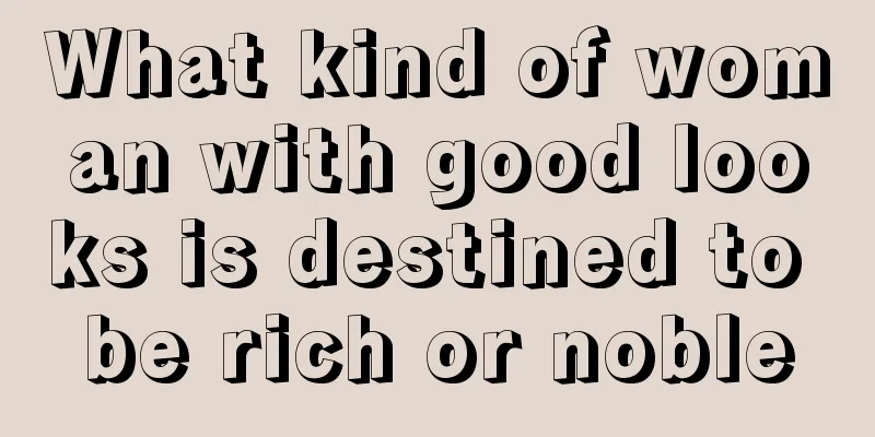 What kind of woman with good looks is destined to be rich or noble