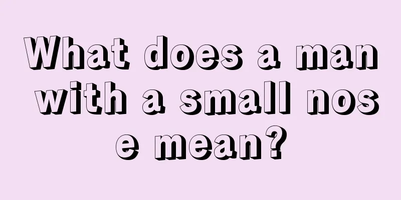 What does a man with a small nose mean?