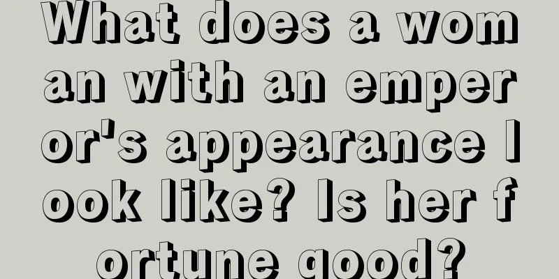 What does a woman with an emperor's appearance look like? Is her fortune good?
