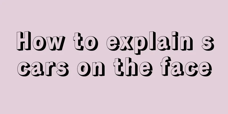 How to explain scars on the face