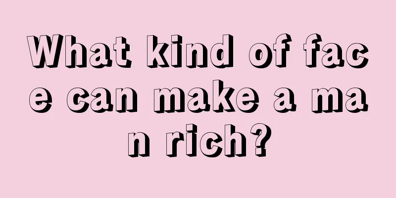 What kind of face can make a man rich?