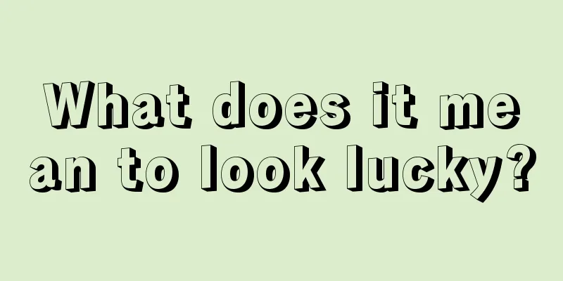 What does it mean to look lucky?