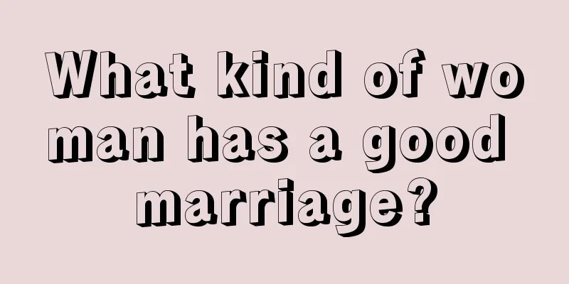 What kind of woman has a good marriage?