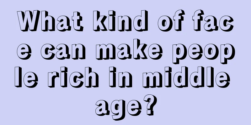 What kind of face can make people rich in middle age?