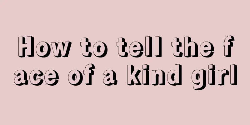 How to tell the face of a kind girl
