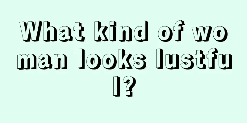 What kind of woman looks lustful?