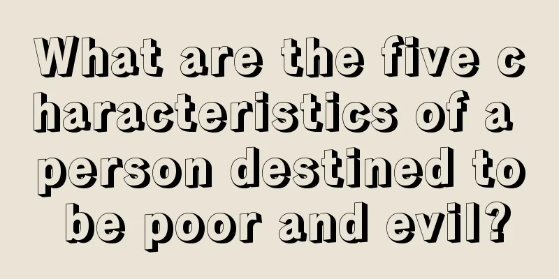 What are the five characteristics of a person destined to be poor and evil?