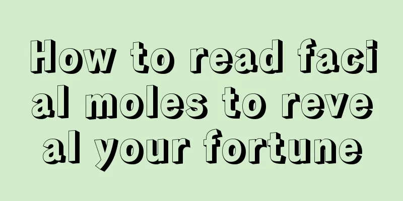 How to read facial moles to reveal your fortune