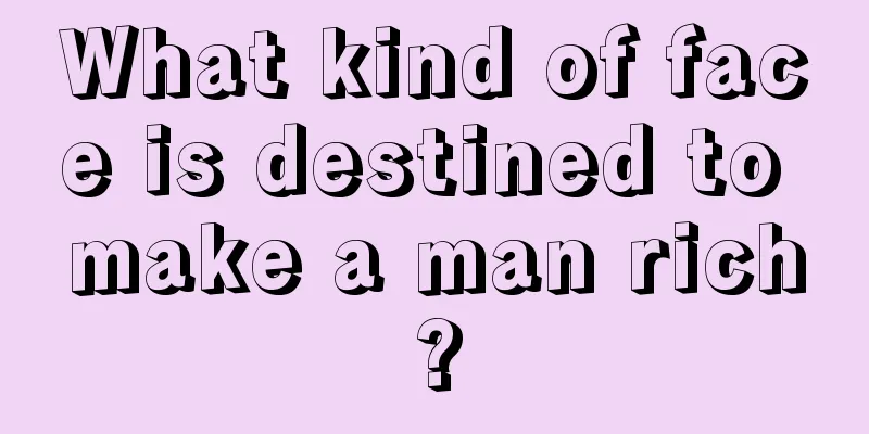 What kind of face is destined to make a man rich?