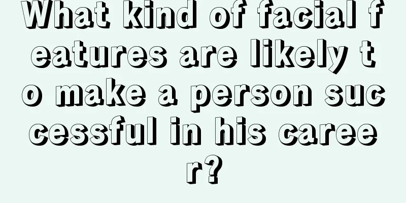 What kind of facial features are likely to make a person successful in his career?