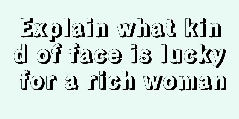 Explain what kind of face is lucky for a rich woman