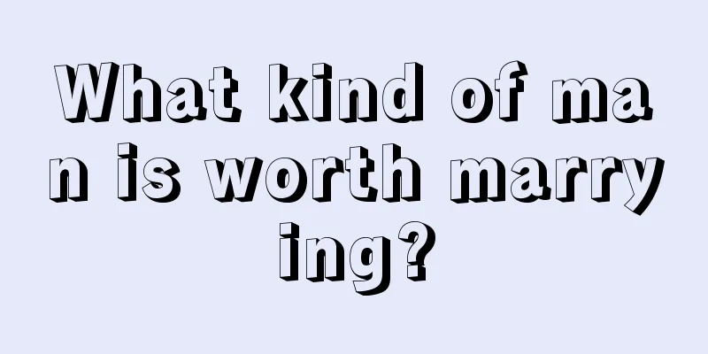 What kind of man is worth marrying?