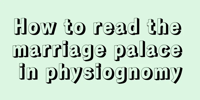 How to read the marriage palace in physiognomy