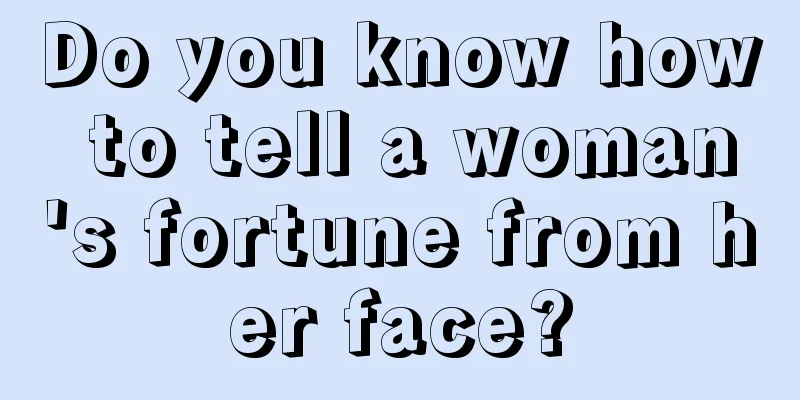 Do you know how to tell a woman's fortune from her face?