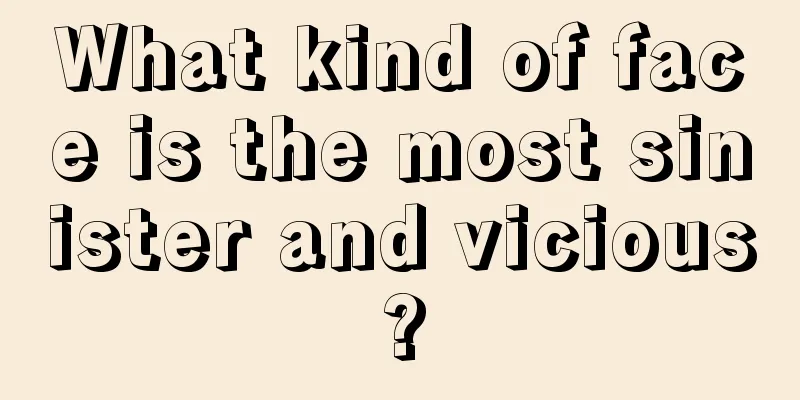 What kind of face is the most sinister and vicious?