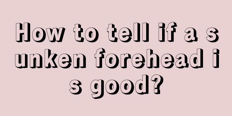How to tell if a sunken forehead is good?