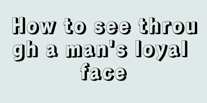 How to see through a man's loyal face