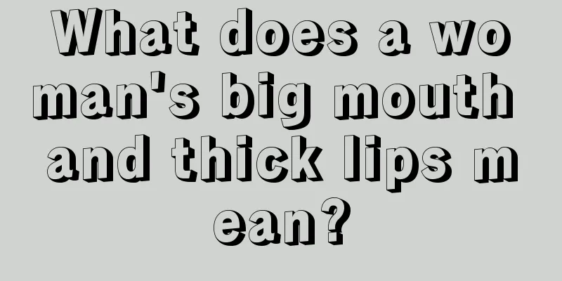 What does a woman's big mouth and thick lips mean?
