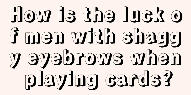 How is the luck of men with shaggy eyebrows when playing cards?