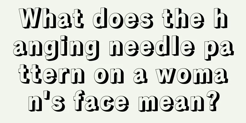What does the hanging needle pattern on a woman's face mean?