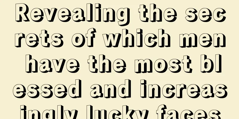 Revealing the secrets of which men have the most blessed and increasingly lucky faces