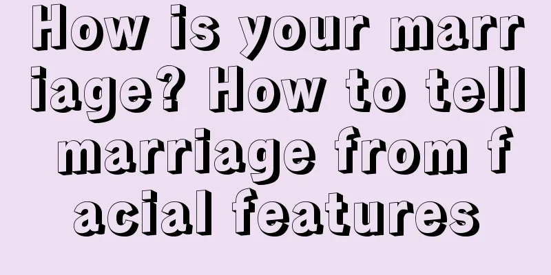 How is your marriage? How to tell marriage from facial features