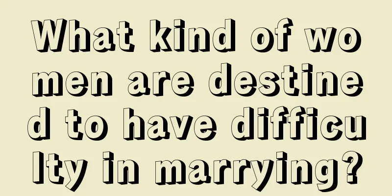 What kind of women are destined to have difficulty in marrying?