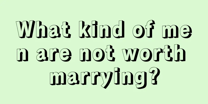 What kind of men are not worth marrying?