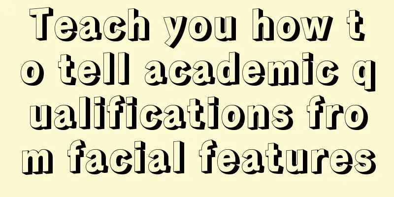 Teach you how to tell academic qualifications from facial features