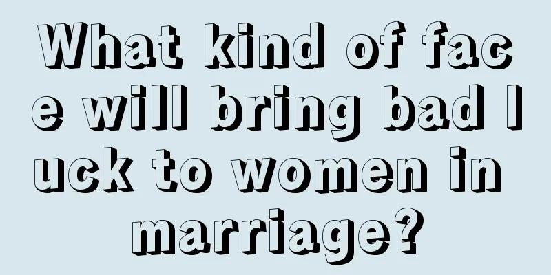 What kind of face will bring bad luck to women in marriage?
