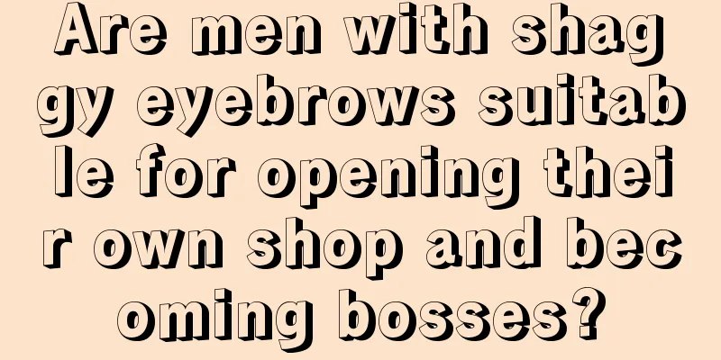 Are men with shaggy eyebrows suitable for opening their own shop and becoming bosses?