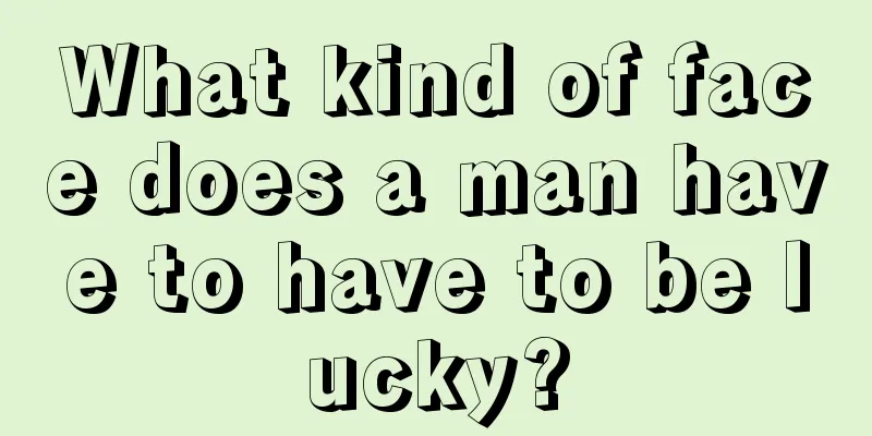 What kind of face does a man have to have to be lucky?