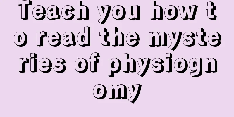 Teach you how to read the mysteries of physiognomy