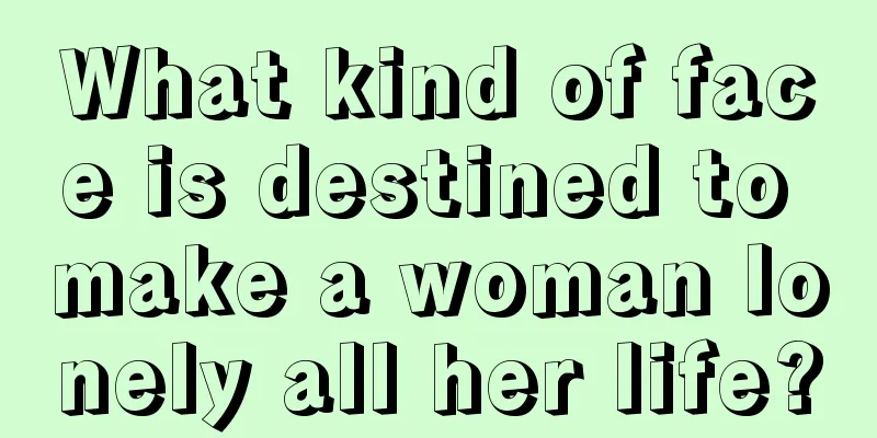 What kind of face is destined to make a woman lonely all her life?
