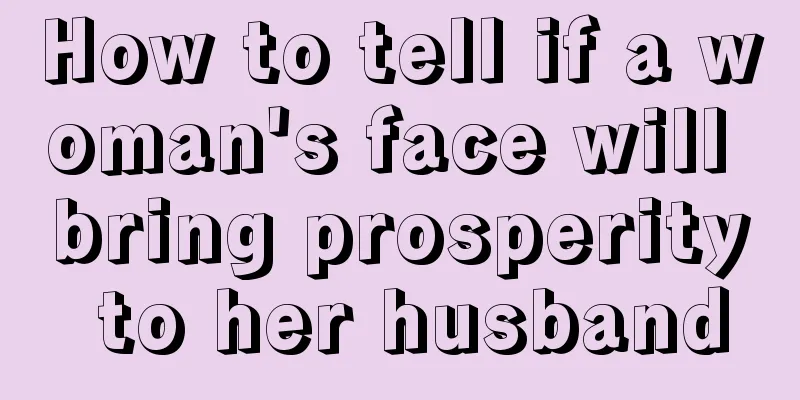 How to tell if a woman's face will bring prosperity to her husband